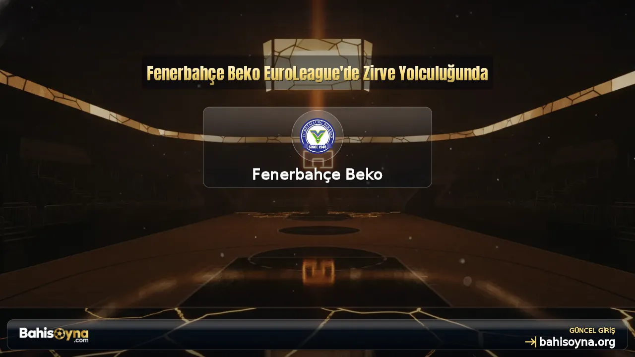 Fenerbahçe Beko EuroLeague'de Zirve Yolculuğunda