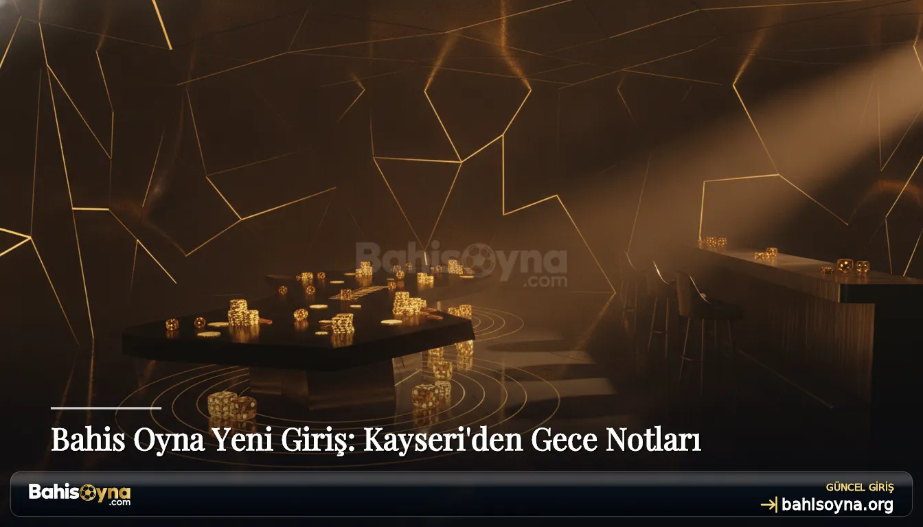 Bahis Oyna Yeni Giriş: Kayseri'den Gece Notları