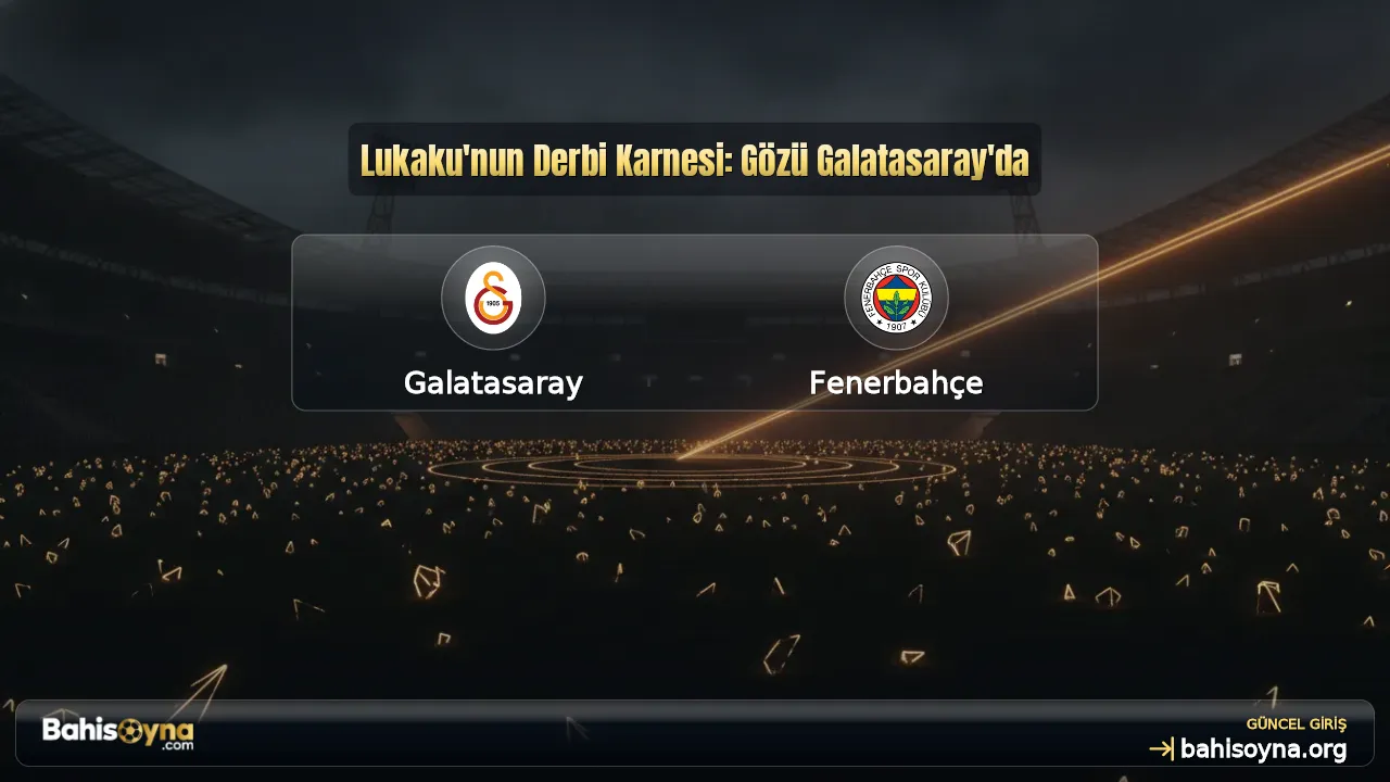 Lukaku'nun Derbi Karnesi: Gözü Galatasaray'da