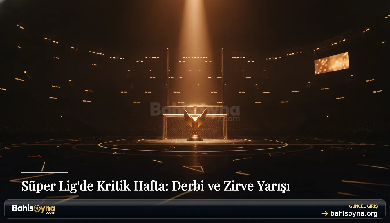 Süper Lig'de Kritik Hafta: Derbi ve Zirve Yarışı