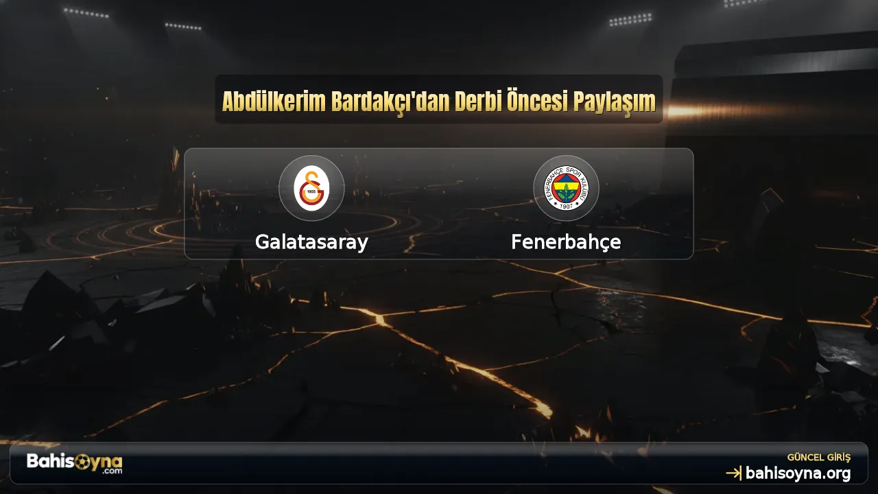 Abdülkerim Bardakçı'dan Derbi Öncesi Paylaşım