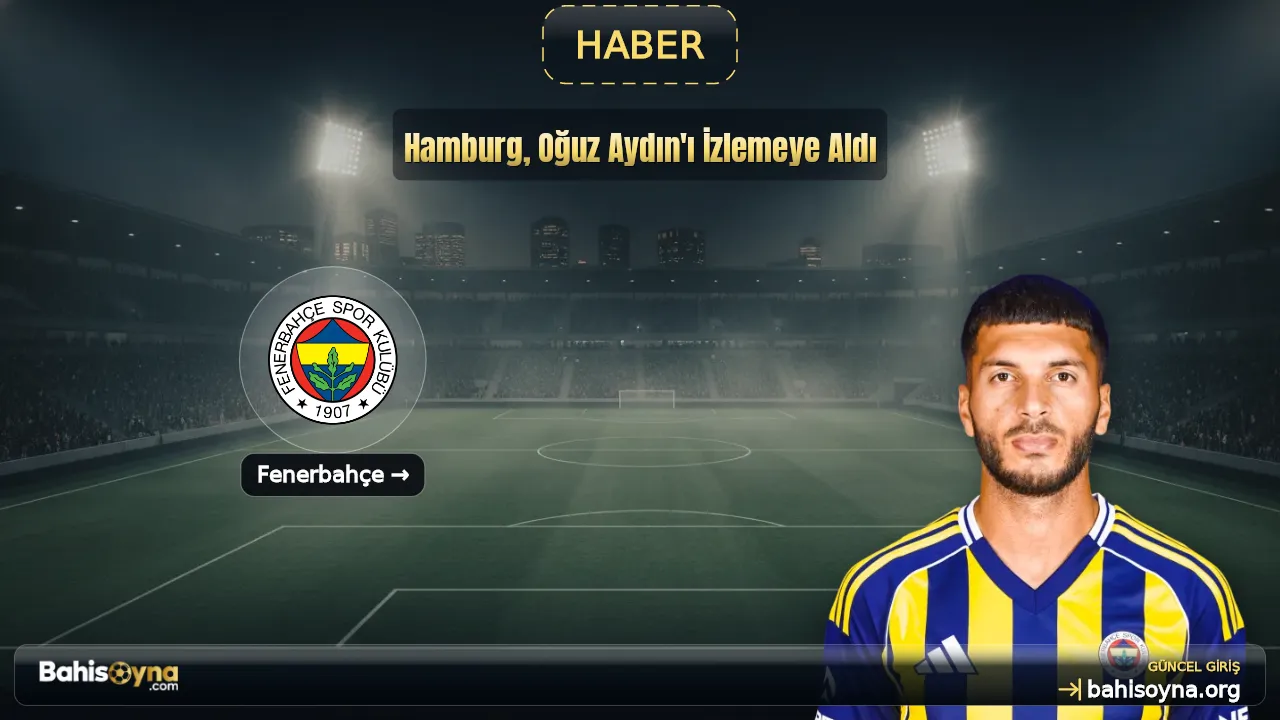 Hamburg, Oğuz Aydın'ı İzlemeye Aldı