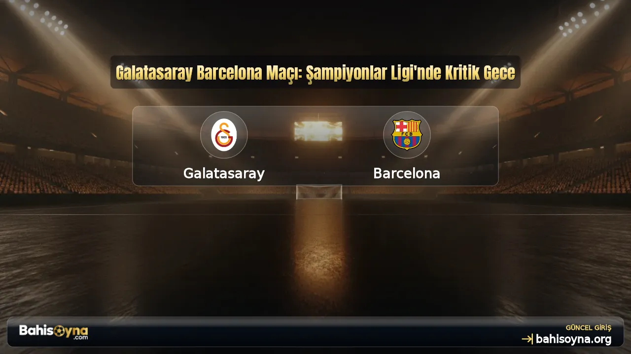 Galatasaray Barcelona Maçı: Şampiyonlar Ligi'nde Kritik Gece