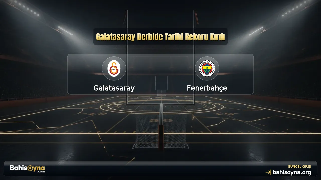 Galatasaray Derbide Tarihi Rekoru Kırdı