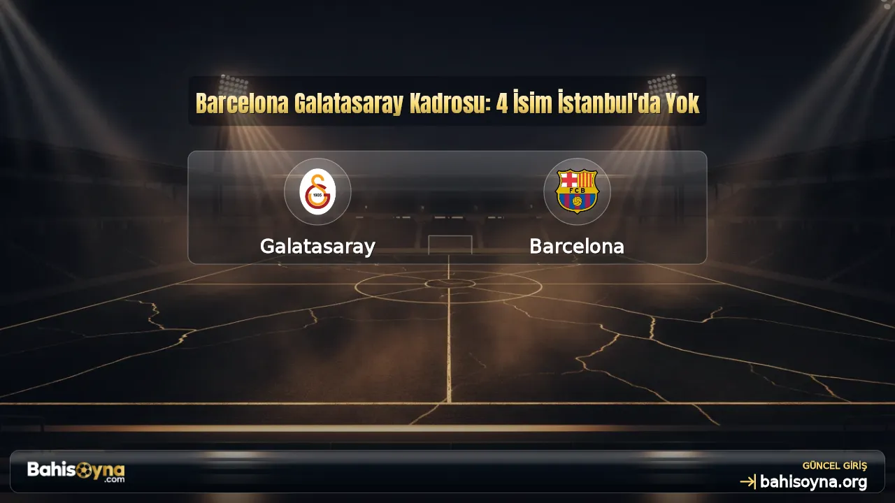 Barcelona Galatasaray Kadrosu: 4 İsim İstanbul'da Yok