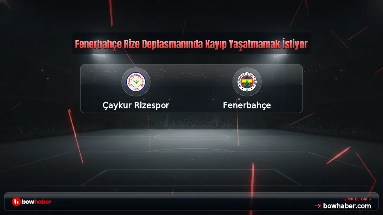 Fenerbahçe Rize Deplasmanında Kayıp Yaşatmamak İstiyor