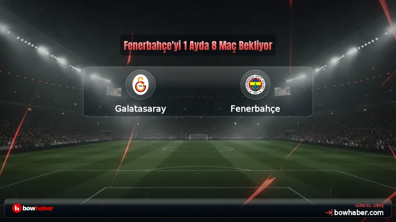 Fenerbahçe'yi 1 Ayda 8 Maç Bekliyor
