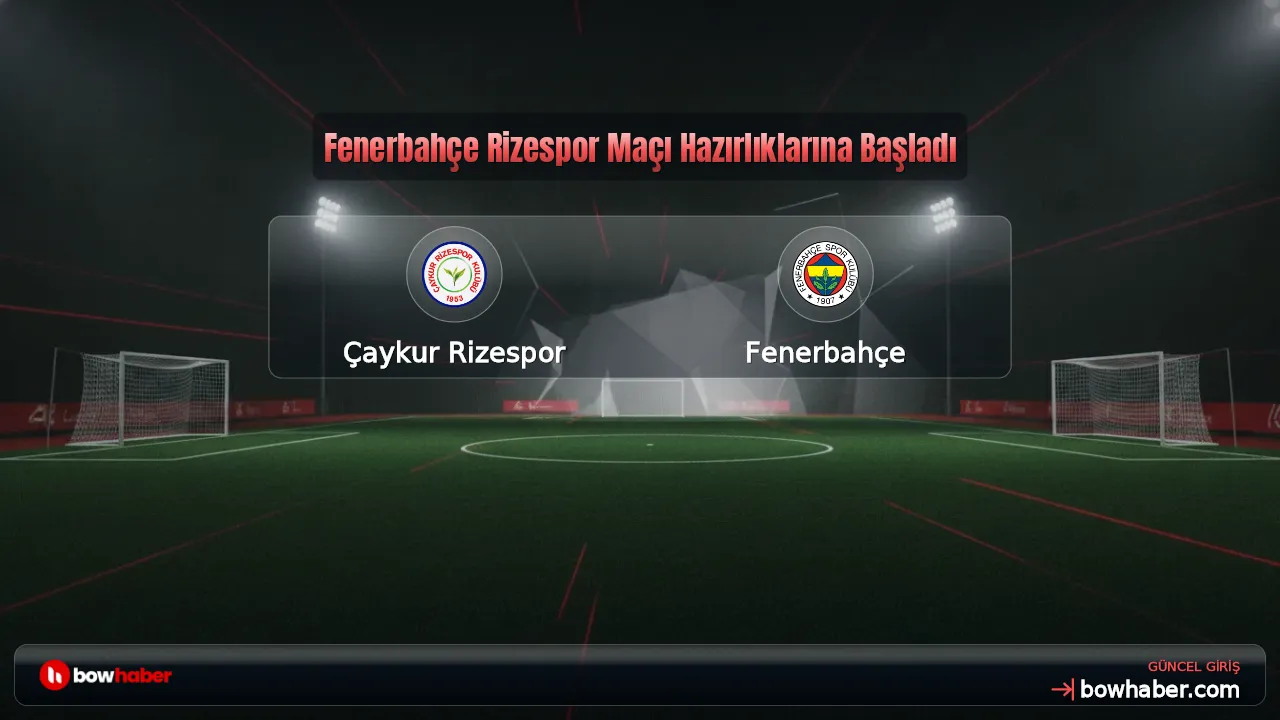 Fenerbahçe Rizespor Maçı Hazırlıklarına Başladı