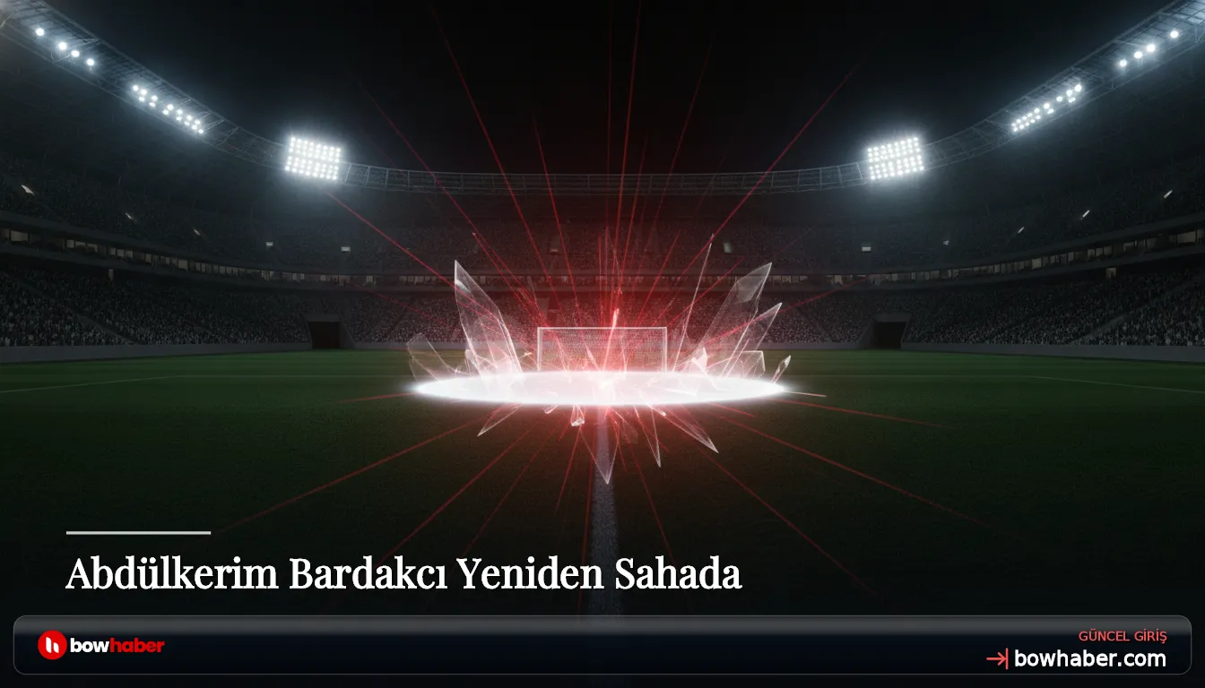 Abdülkerim Bardakcı Yeniden Sahada