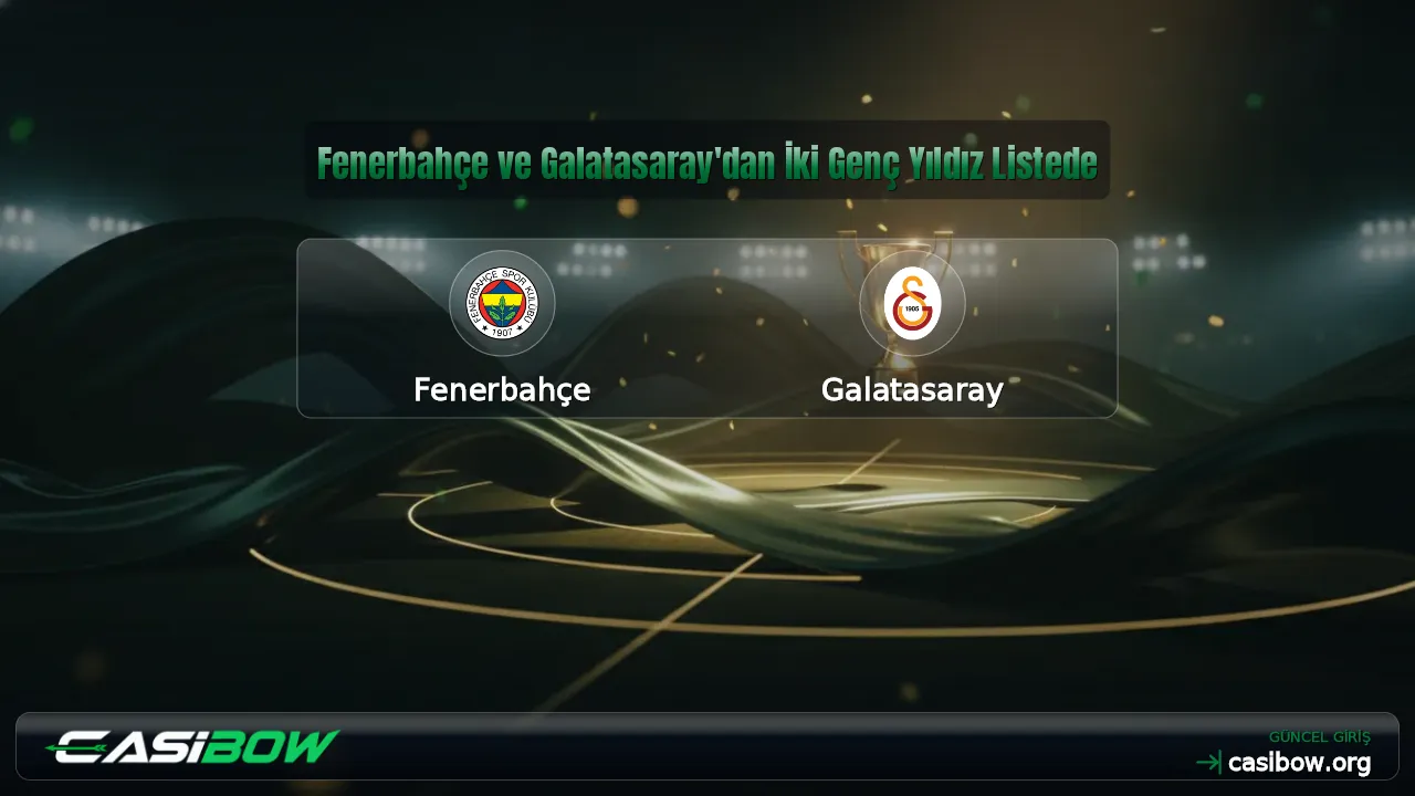 Fenerbahçe ve Galatasaray'dan İki Genç Yıldız Listede