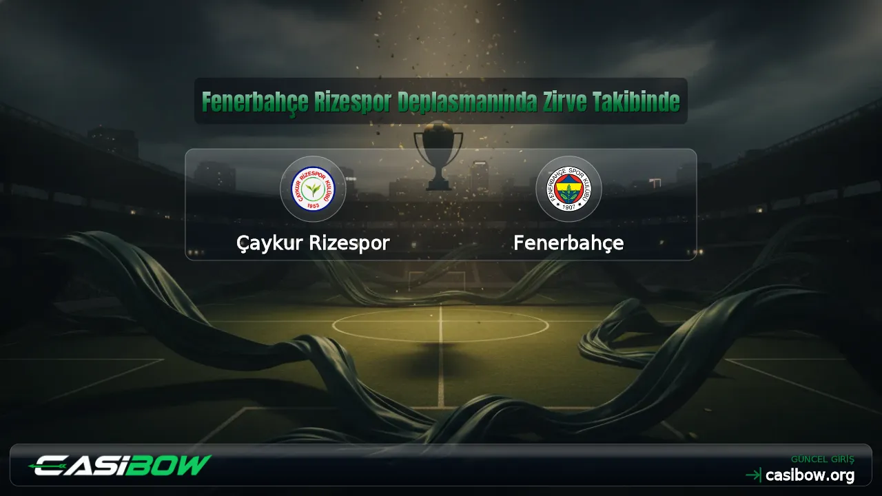 Fenerbahçe Rizespor Deplasmanında Zirve Takibinde