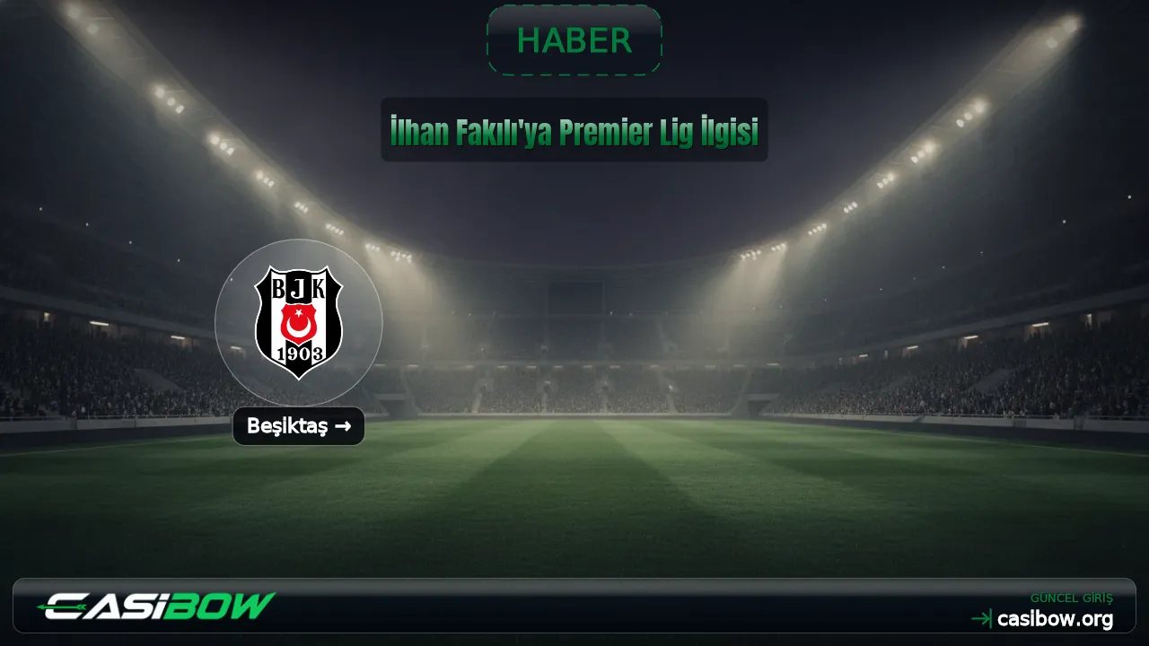 İlhan Fakılı'ya Premier Lig İlgisi