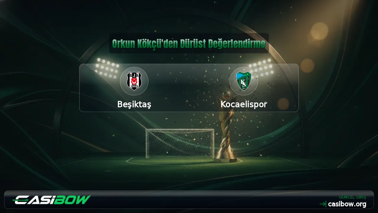 Orkun Kökçü'den Dürüst Değerlendirme