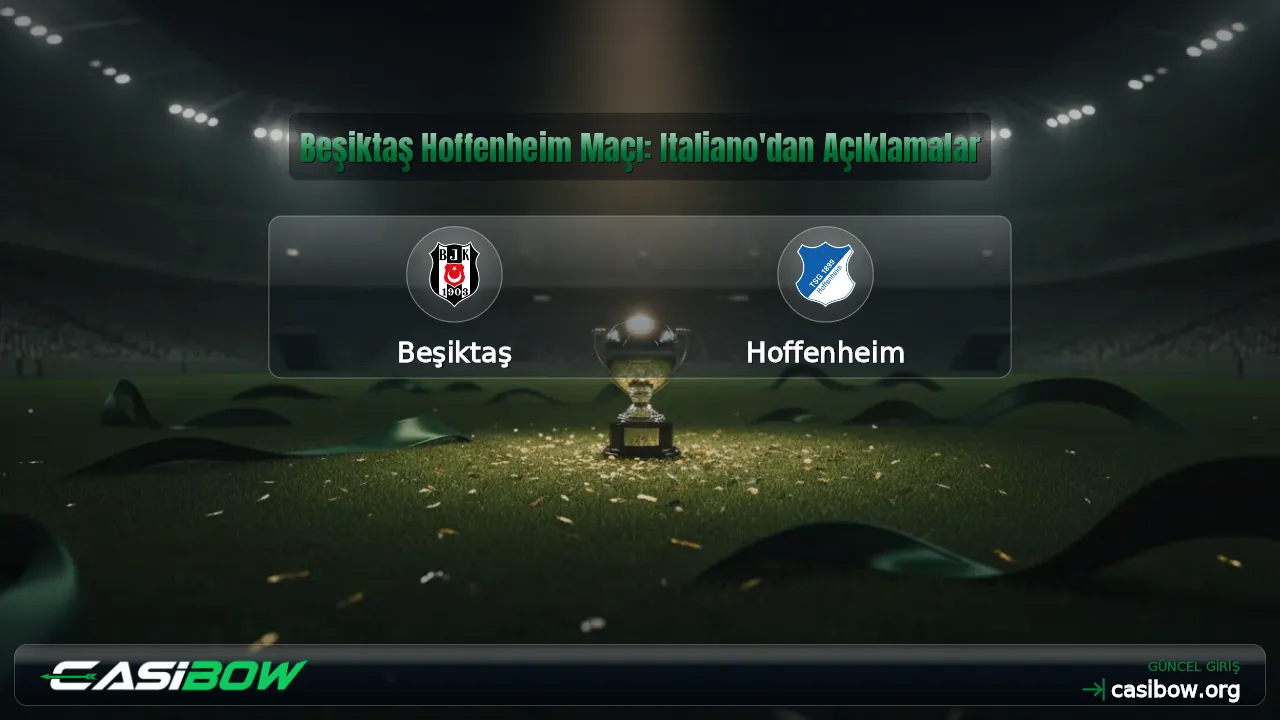 Beşiktaş Hoffenheim Maçı: Italiano'dan Açıklamalar