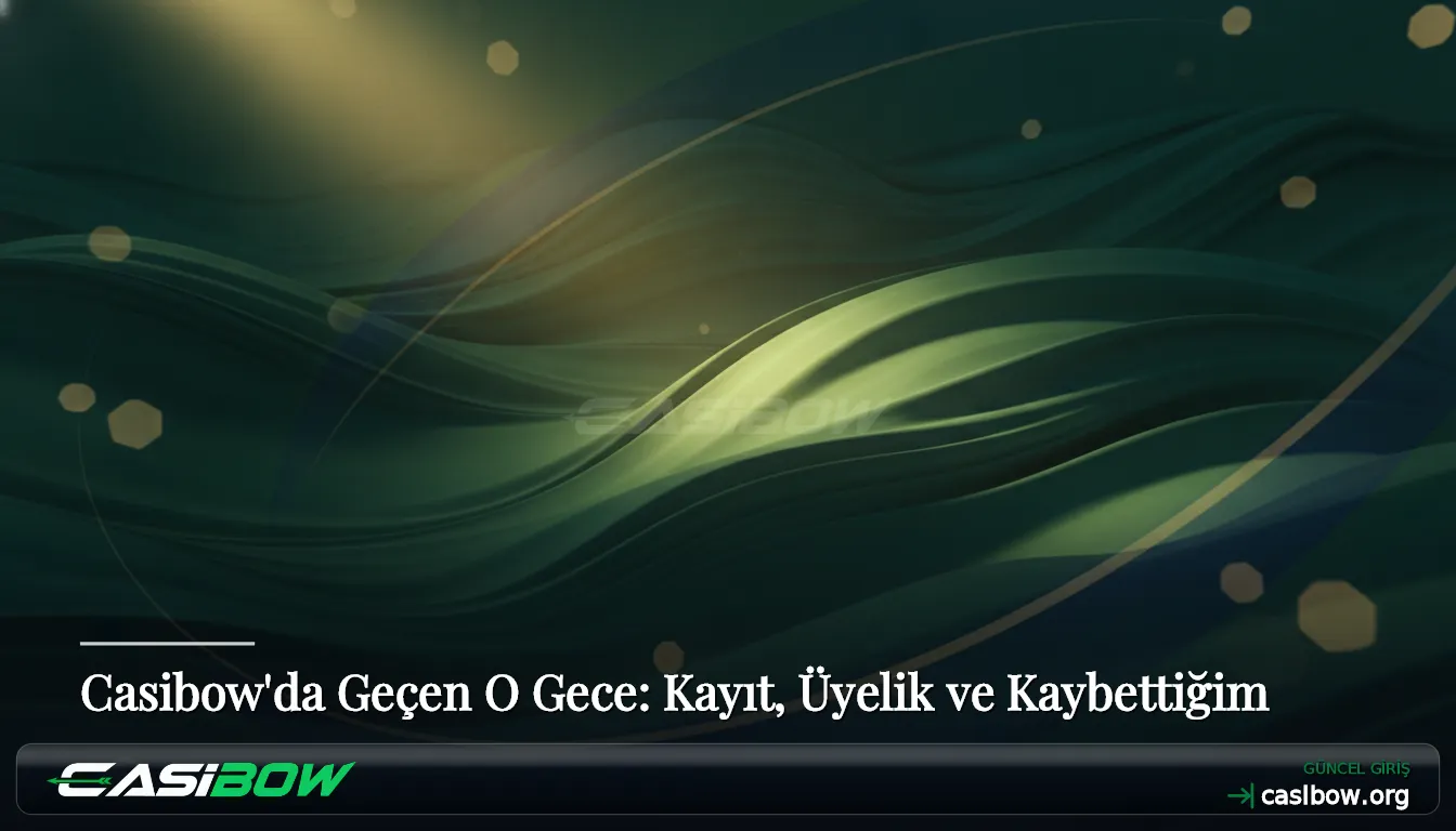 Casibow'da Geçen O Gece: Kayıt, Üyelik ve Kaybettiğim