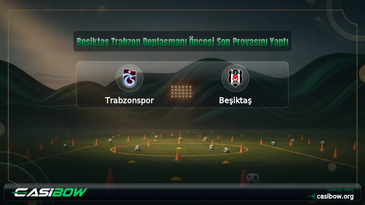 Beşiktaş Trabzon Deplasmanı Öncesi Son Provasını Yaptı