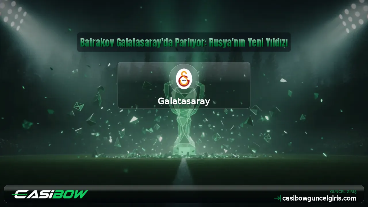 Batrakov Galatasaray'da Parlıyor: Rusya'nın Yeni Yıldızı