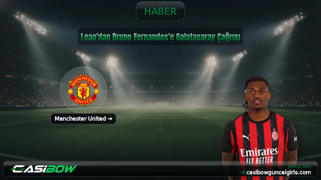 Leao'dan Bruno Fernandes'e Galatasaray Çağrısı