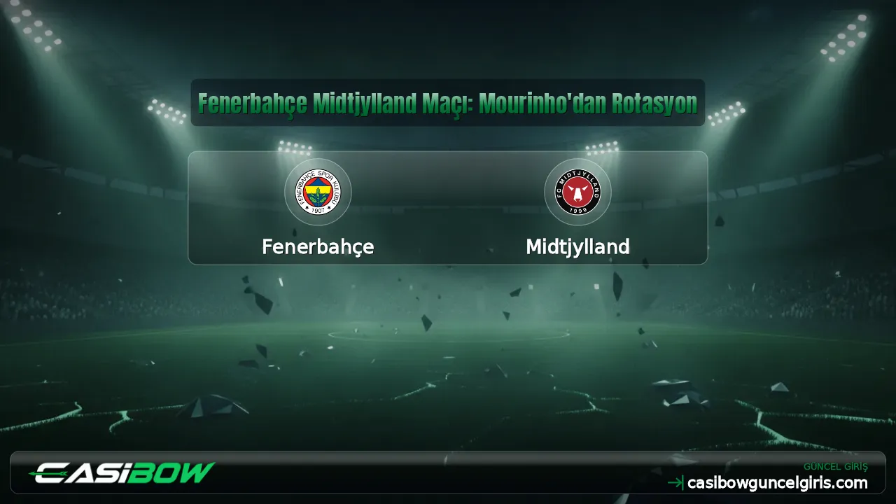 Fenerbahçe Midtjylland Maçı: Mourinho'dan Rotasyon