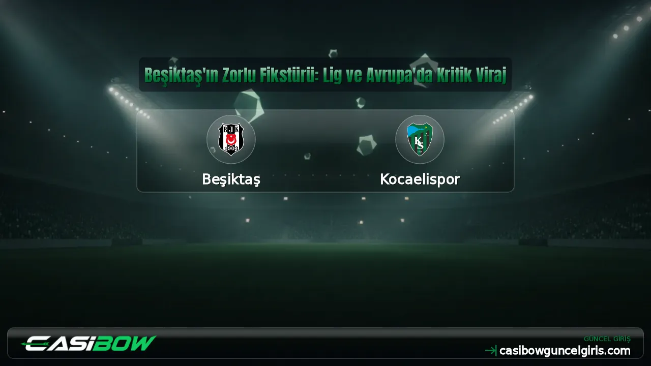 Beşiktaş'ın Zorlu Fikstürü: Lig ve Avrupa'da Kritik Viraj