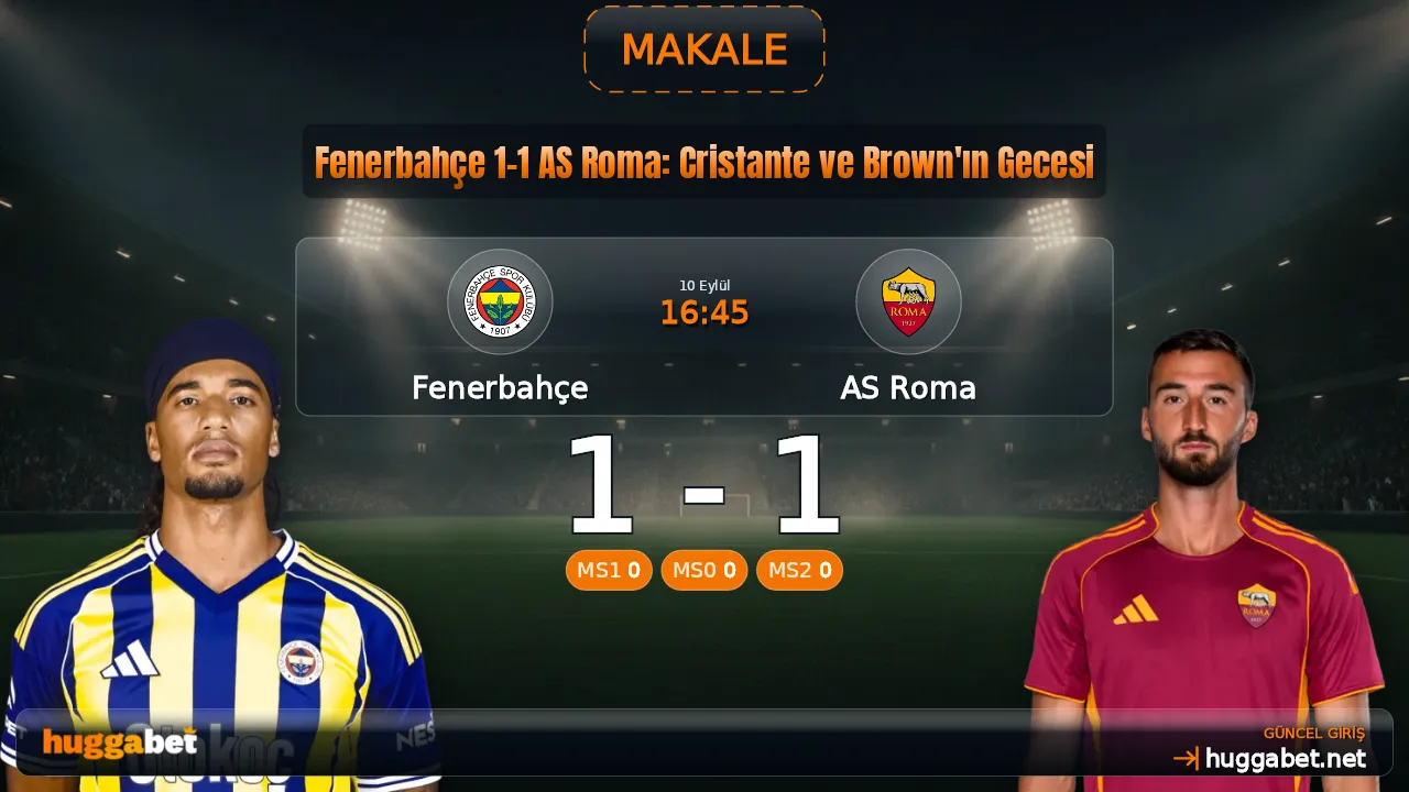 Fenerbahçe 1-1 AS Roma: Cristante ve Brown'ın Gecesi