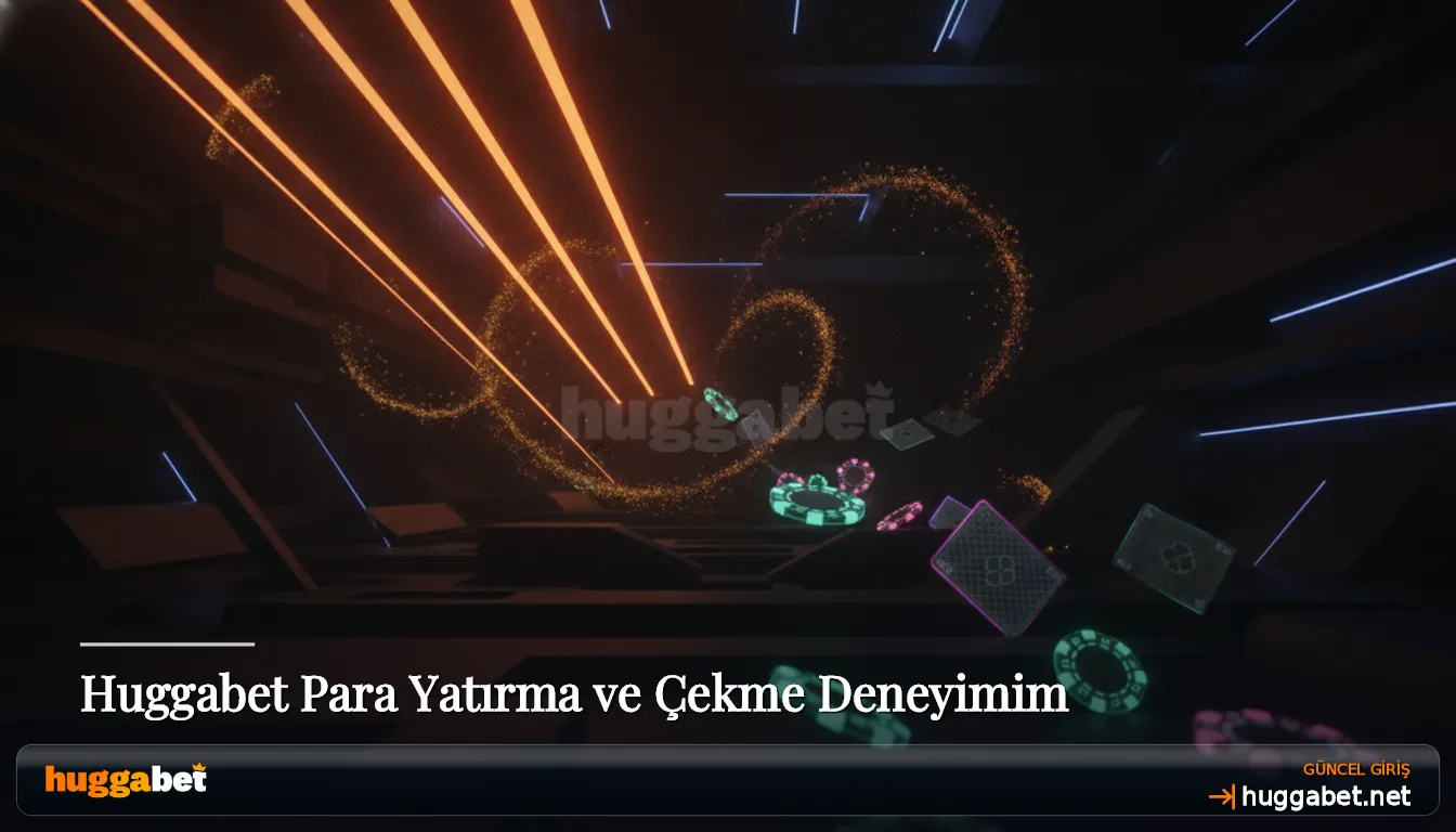Huggabet Para Yatırma ve Çekme Deneyimim