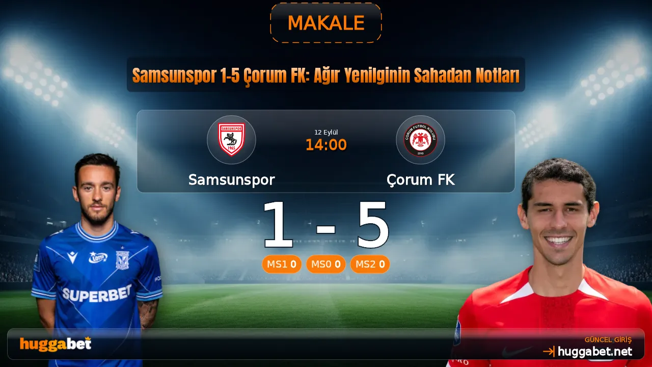 Samsunspor 1-5 Çorum FK: Ağır Yenilginin Sahadan Notları