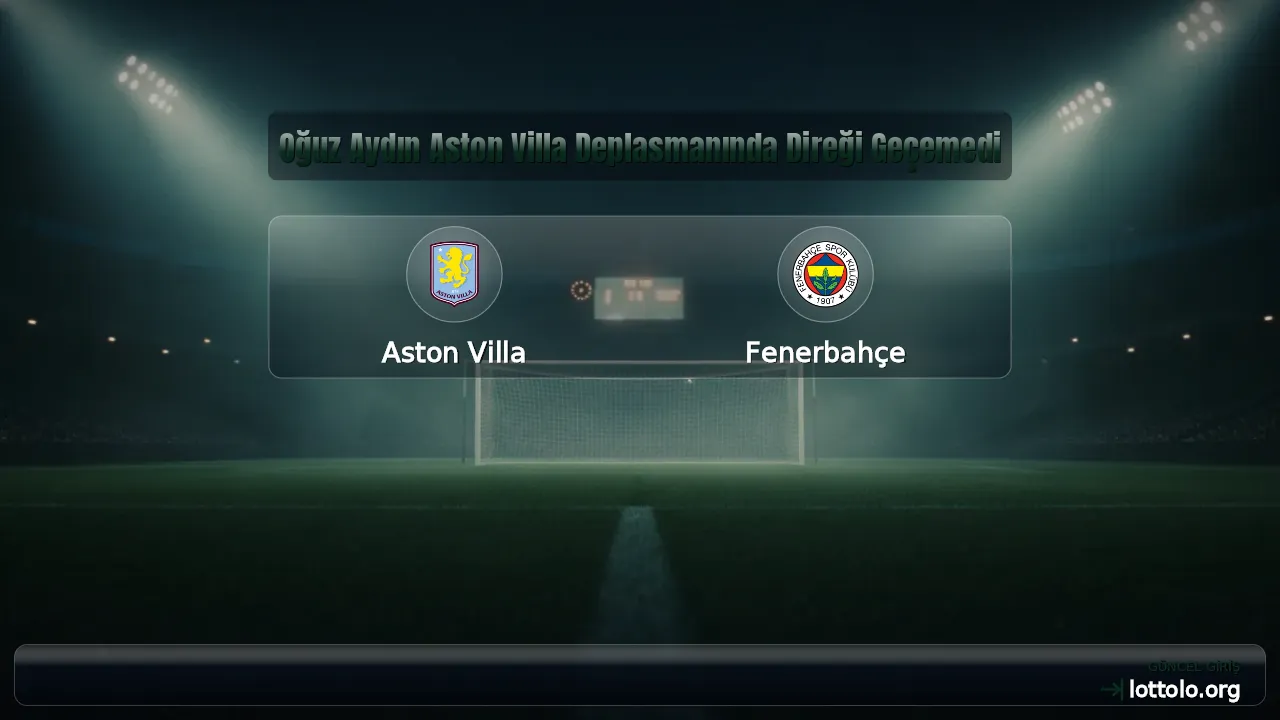 Oğuz Aydın Aston Villa Deplasmanında Direği Geçemedi
