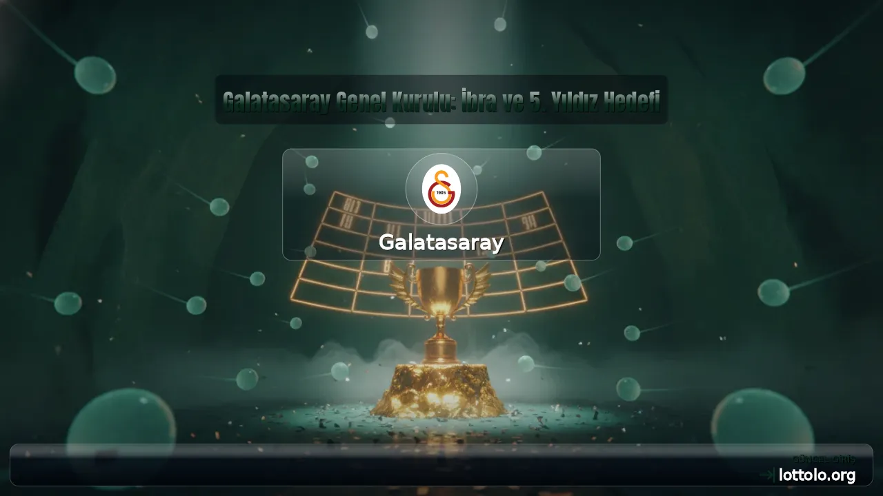 Galatasaray Genel Kurulu: İbra ve 5. Yıldız Hedefi