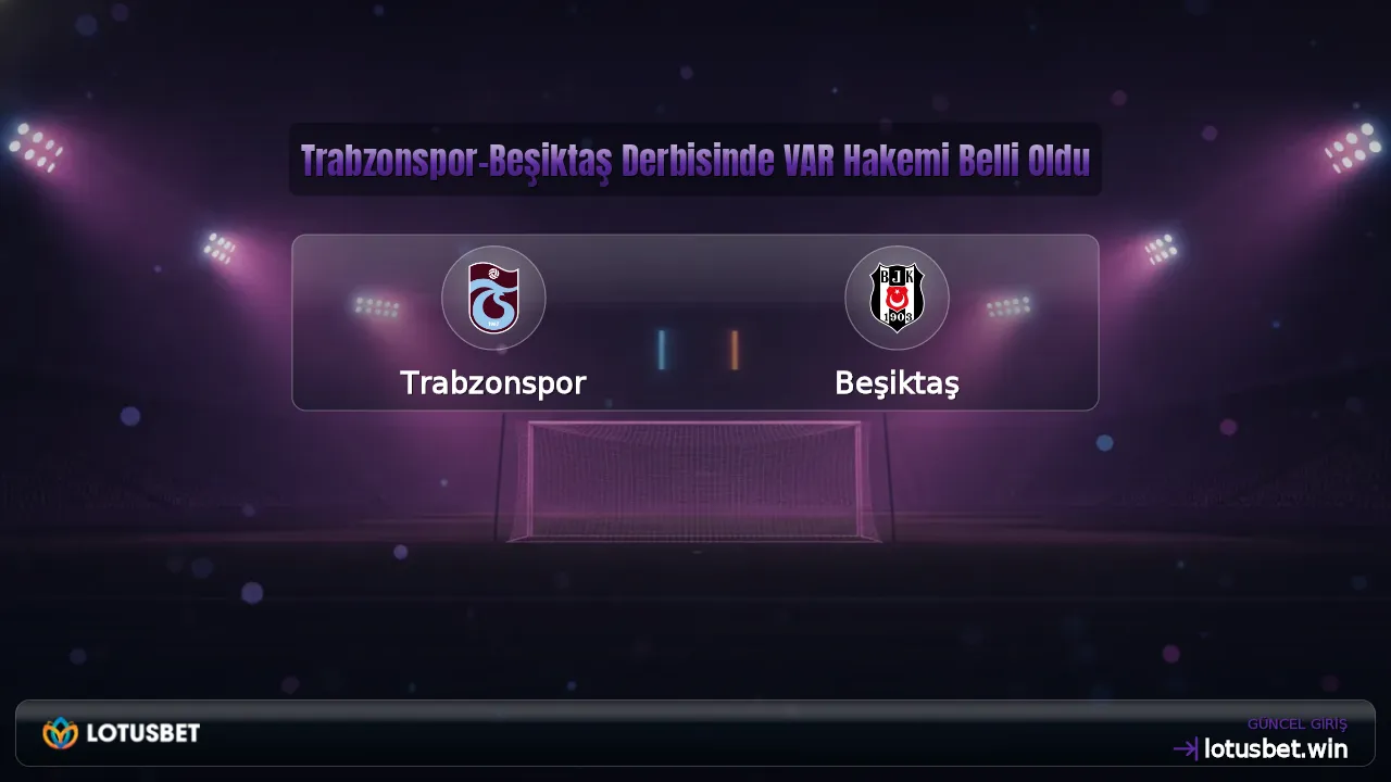 Trabzonspor-Beşiktaş Derbisinde VAR Hakemi Belli Oldu