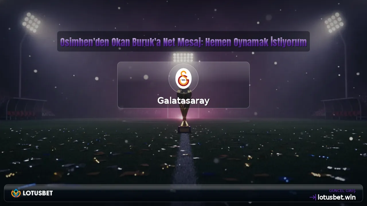 Osimhen'den Okan Buruk'a Net Mesaj: Hemen Oynamak İstiyorum
