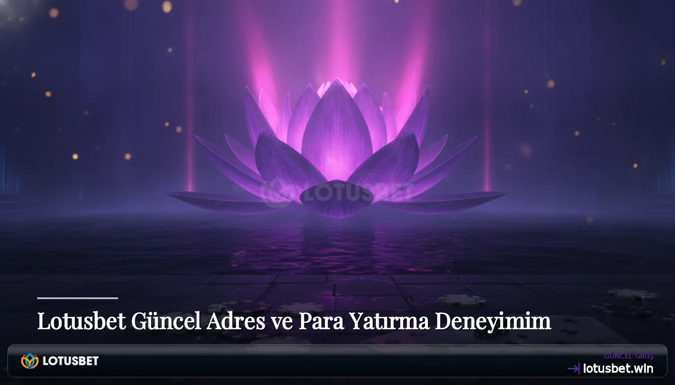 Lotusbet Güncel Adres ve Para Yatırma Deneyimim