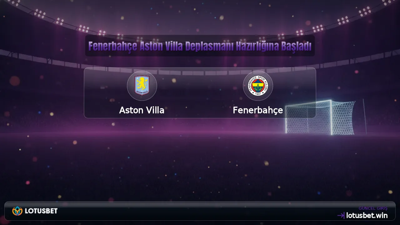 Fenerbahçe Aston Villa Deplasmanı Hazırlığına Başladı