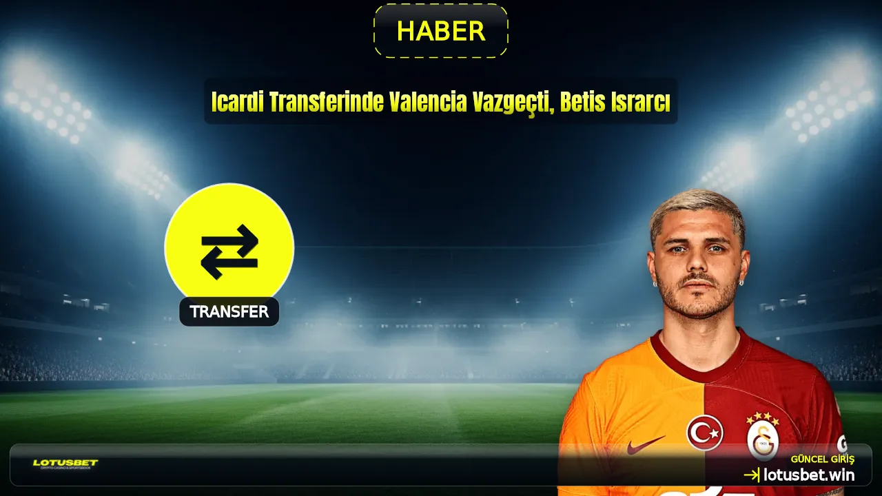 Icardi Transferinde Valencia Vazgeçti, Betis Israrcı