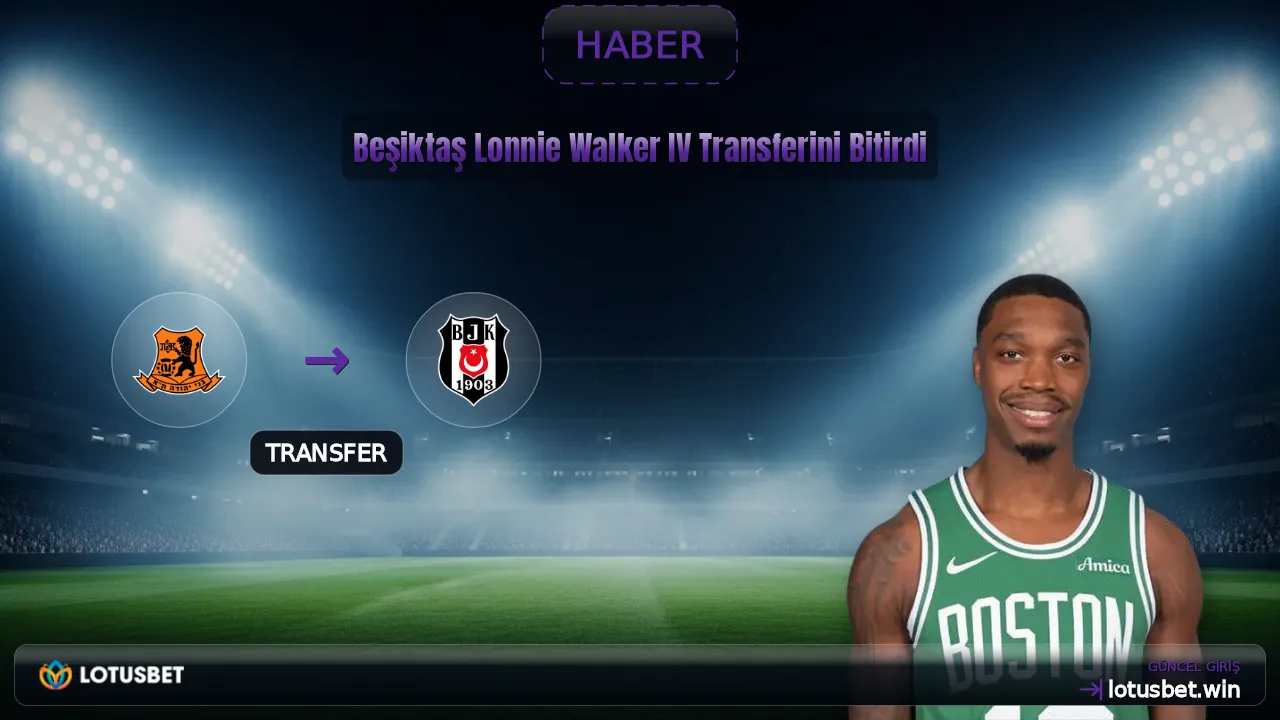 Beşiktaş Lonnie Walker IV Transferini Bitirdi