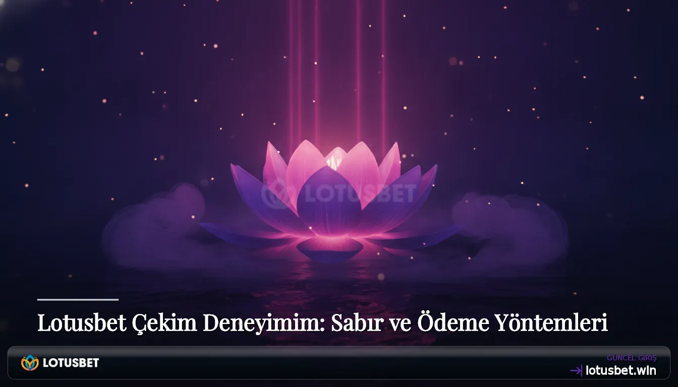 Lotusbet Çekim Deneyimim: Sabır ve Ödeme Yöntemleri