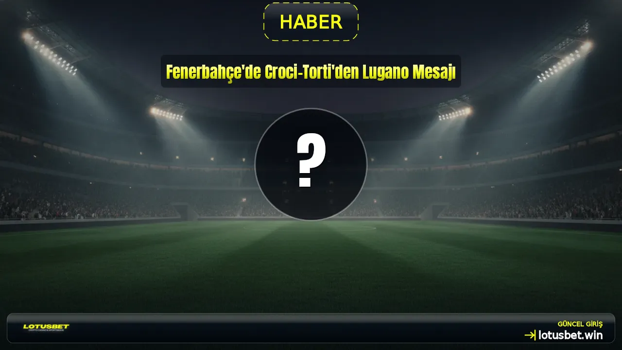 Fenerbahçe'de Croci-Torti'den Lugano Mesajı
