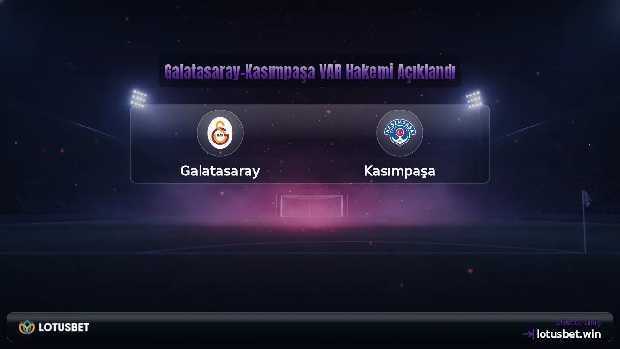 Galatasaray-Kasımpaşa VAR Hakemi Açıklandı