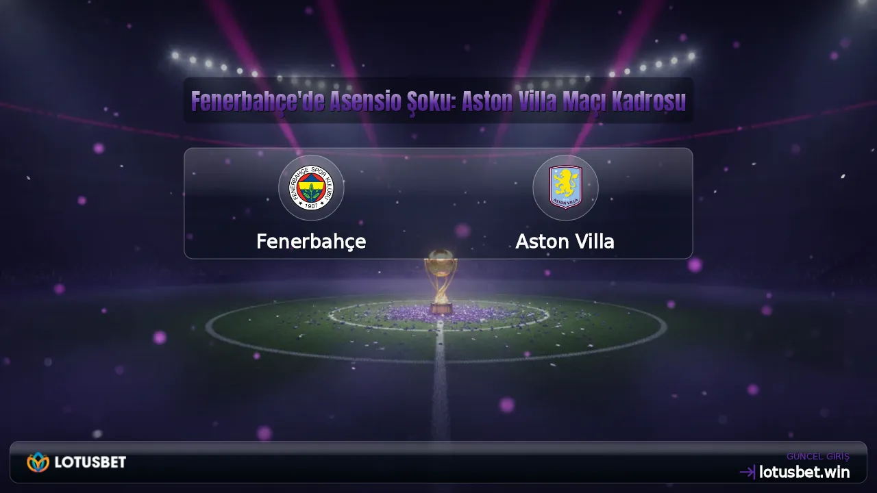 Fenerbahçe'de Asensio Şoku: Aston Villa Maçı Kadrosu