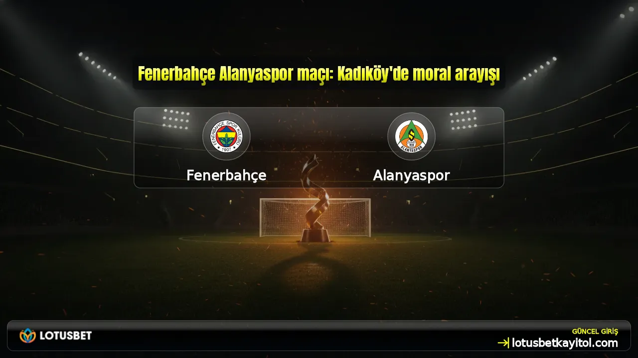 Fenerbahçe Alanyaspor maçı: Kadıköy'de moral arayışı