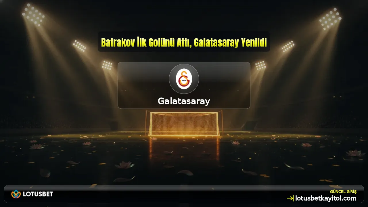 Batrakov İlk Golünü Attı, Galatasaray Yenildi