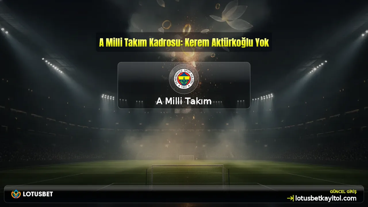 A Milli Takım Kadrosu: Kerem Aktürkoğlu Yok