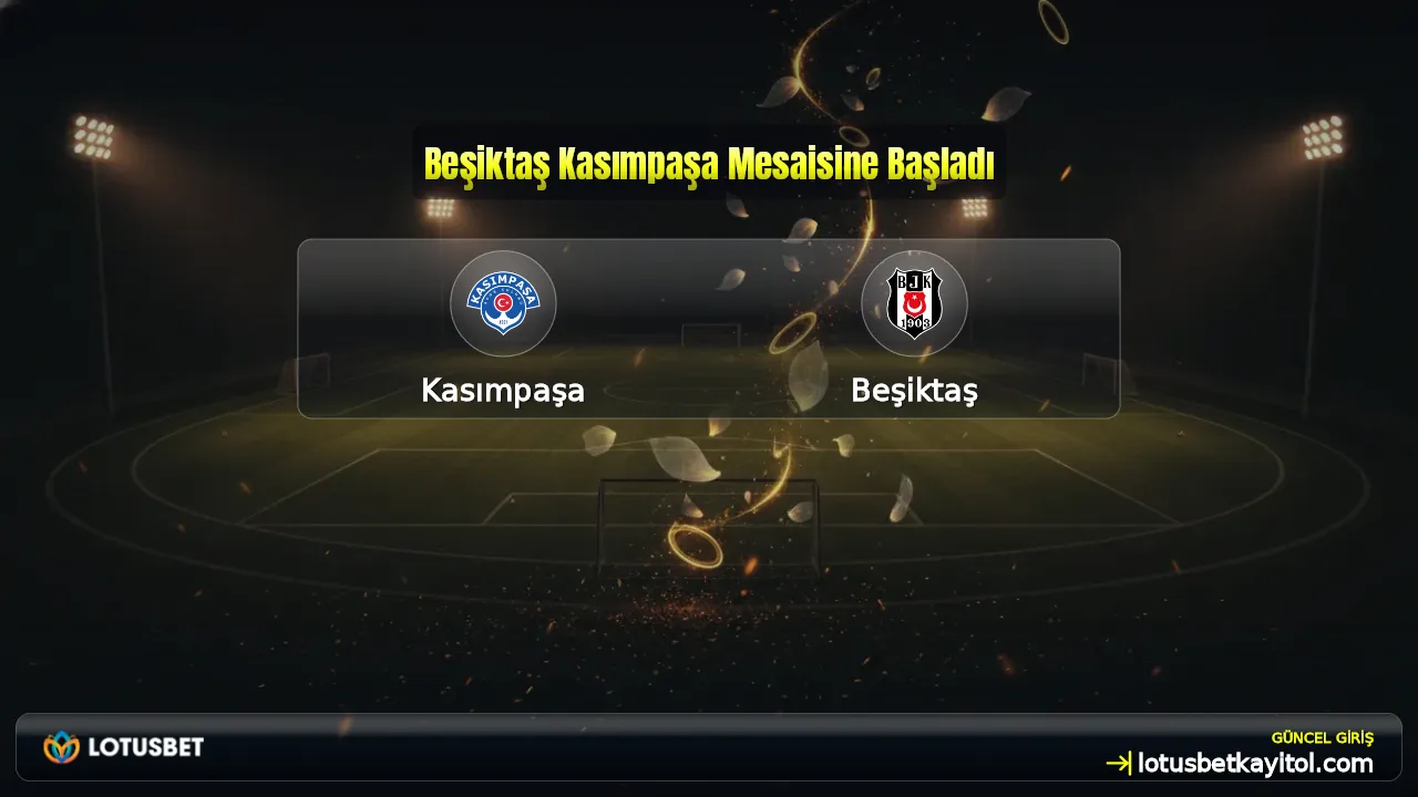 Beşiktaş Kasımpaşa Mesaisine Başladı