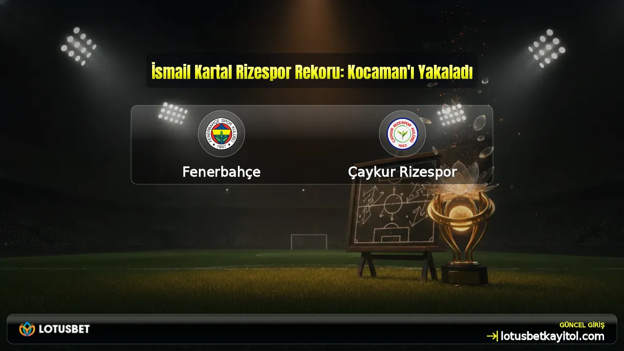 İsmail Kartal Rizespor Rekoru: Kocaman'ı Yakaladı