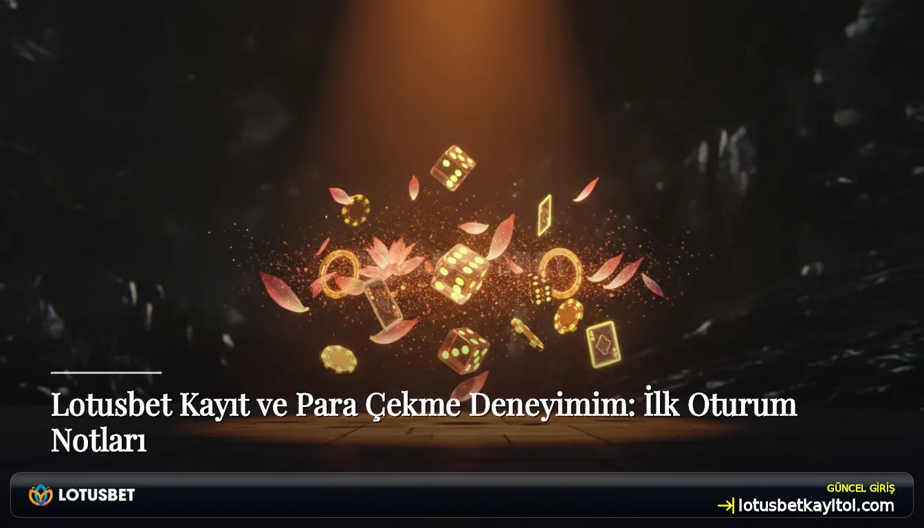 Lotusbet Kayıt ve Para Çekme Deneyimim: İlk Oturum Notları