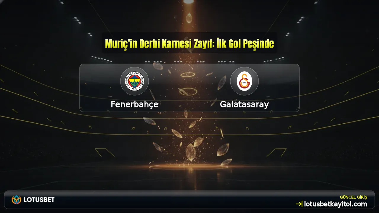 Muriç'in Derbi Karnesi Zayıf: İlk Gol Peşinde
