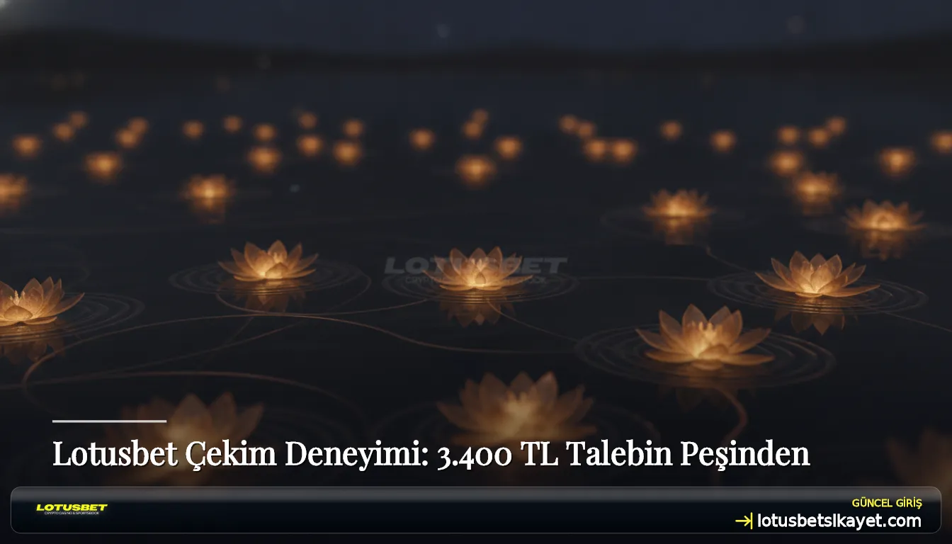Lotusbet Çekim Deneyimi: 3.400 TL Talebin Peşinden
