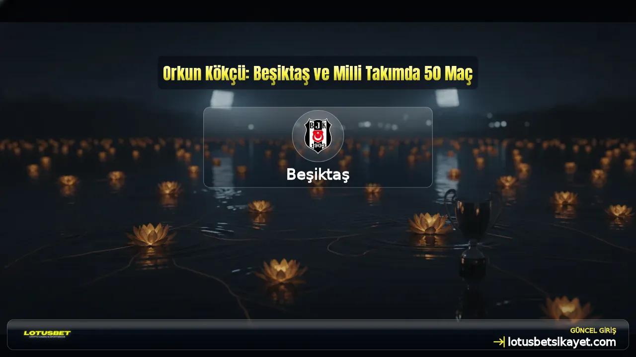 Orkun Kökçü: Beşiktaş ve Milli Takımda 50 Maç