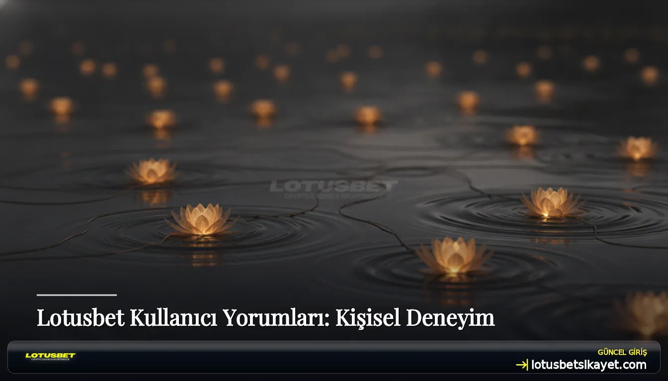 Lotusbet Kullanıcı Yorumları: Kişisel Deneyim