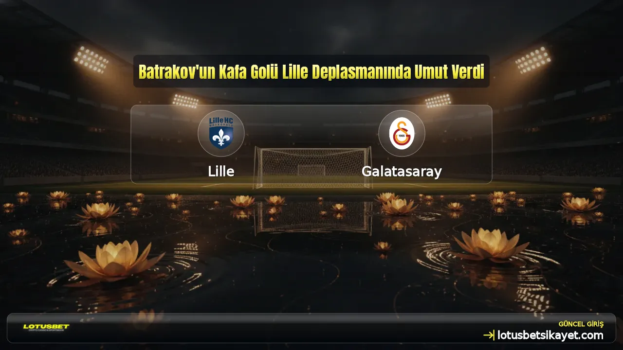 Batrakov'un Kafa Golü Lille Deplasmanında Umut Verdi